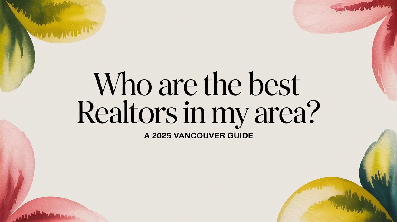 Who Are the Best Realtors in My Area? A 2025 Vancouver Guide