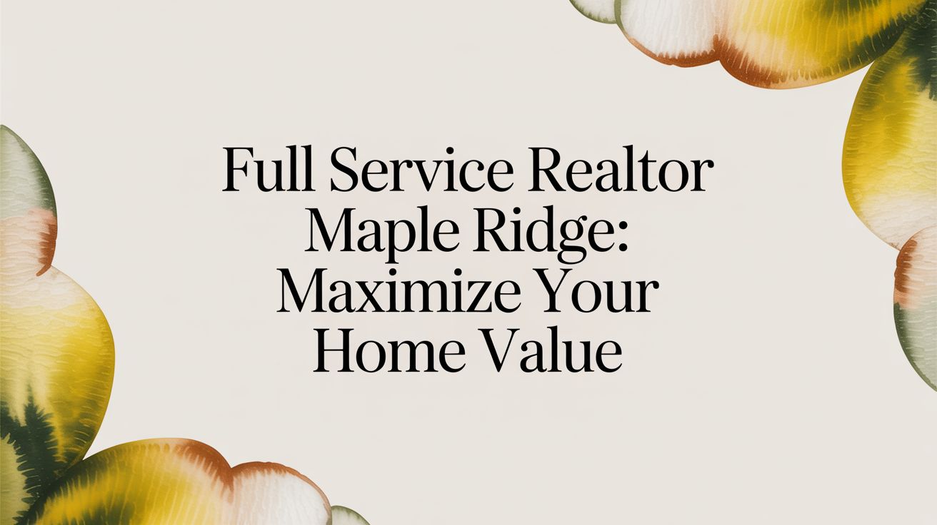 Full Service Realtor Maple Ridge: Maximize Your Home Value